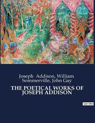 The Poetical Works of Joseph Addison - Joseph Addison,John Gay,William Sommerville - cover