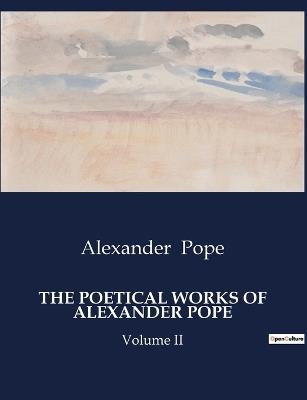 The Poetical Works of Alexander Pope: Volume II - Alexander Pope - cover