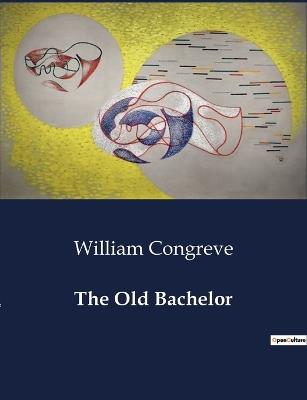 The Old Bachelor - William Congreve - cover