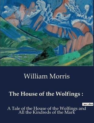 The House of the Wolfings: : A Tale of the House of the Wolfings and All the Kindreds of the Mark - William Morris - cover