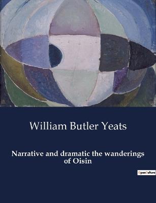 Narrative and dramatic the wanderings of Oisin - William Butler Yeats - cover