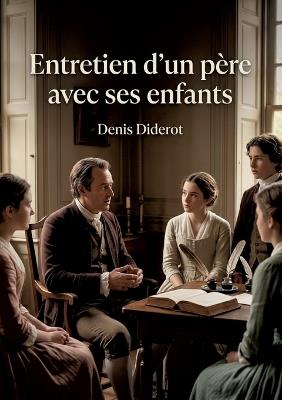 Entretien d'un père avec ses enfants: Une exploration touchante des valeurs familiales et de la sagesse paternelle à travers les récits et les réflexions d'un père. - Denis Diderot - cover