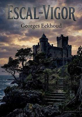 Escal-Vigor: Les digues monumentales et les traditions païennes de Smaragdis, une île celtique au large des côtes de Kerlingalande, sont au coeur de ce roman de Georges Eekhoud. - Georges Eekhoud - cover
