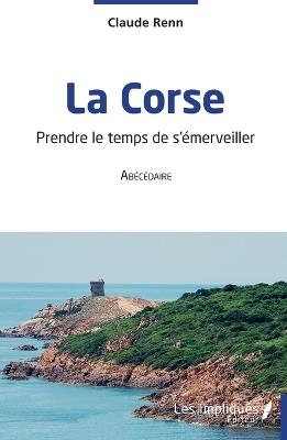 La Corse: Prendre le temps de s'émerveiller - Claude Renn - cover