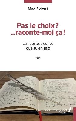 Pas le choix? ...raconte-moi ça!: La liberté, c'est ce que tu en fais - Max Robert - cover