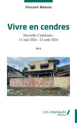 Vivre en cendres: Nouvelle-Calédonie: 11 mai 2024 - 12 août 2024 - Vincent Nebois - cover