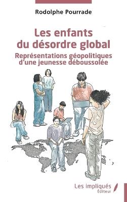 Les enfants du désordre global: Représentations géopolitiques d'une jeunesse déboussolée - Rodolphe Pourrade - cover