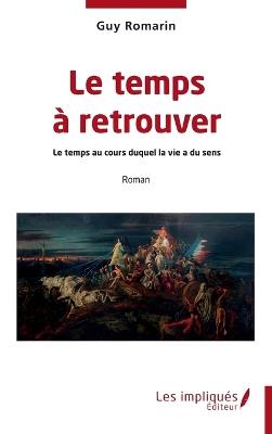 Le temps à retrouver: Le temps au cours duquel la vie a du sens - Guy Romarin - cover