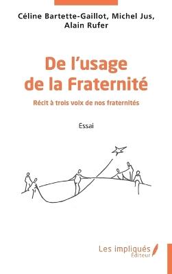 De l'usage de la Fraternité: Récit à trois voix de nos fraternités - Célne Bartette-Gaillot,Michel Jus,Alain Rufer - cover