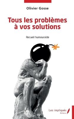 Tous les problèmes à vos solutions: Recueil humouroïde - Olivier Gosse - cover