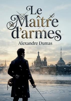 Le Maître d'armes: Une quête de gloire et d'honneur à travers l'Europe du XIXe siècle - Dumas Alexandre - cover
