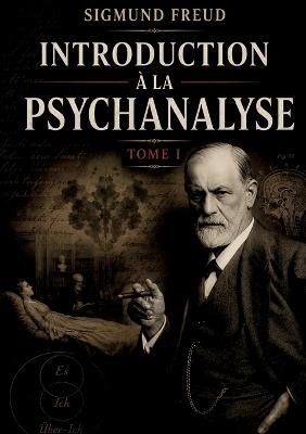 Introduction à la psychanalyse Tome I: Les mystères de l'inconscient dévoilés - Sigmund Freud - cover