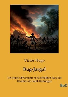 Bug-Jargal: Un drame d'honneur et de rébellion dans les flammes de Saint-Domingue - Victor Hugo - cover
