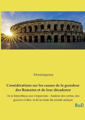 Considérations sur les causes de la grandeur des Romains et de leur décadence: De la République aux Empereurs - Analyse des vertus, des guerres civiles, et de la chute du monde antique - Montesquieu - cover