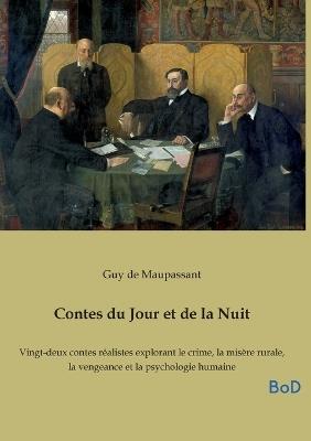 Contes du Jour et de la Nuit: Vingt-deux contes réalistes explorant le crime, la misère rurale, la vengeance et la psychologie humaine - Guy de Maupassant - cover