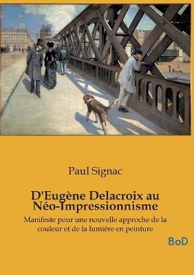 D'Eugène Delacroix au Néo-Impressionnisme: Manifeste pour une nouvelle approche de la couleur et de la lumière en peinture - Paul Signac - cover