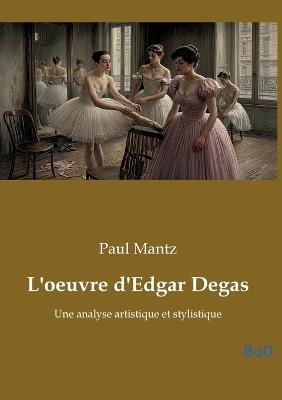 L'oeuvre d'Edgar Degas: Une analyse artistique et stylistique - Paul Mantz - cover