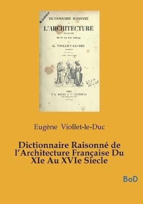 Dictionnaire Raisonné de l'Architecture Française Du XIe Au XVIe Siecle: tome 5 - Eugène Viollet-Le-Duc - cover
