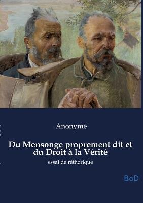 Du Mensonge proprement dit et du Droit à la Vérité: essai de réthorique - Anonymous - cover