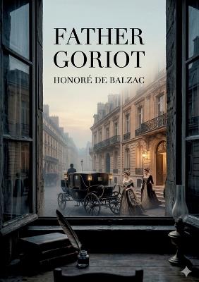 Father Goriot: by Honoré de Balzac - Honoré de Balzac - cover