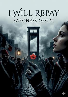 I Will Repay: by Baroness Orczy - Baroness Orczy - cover