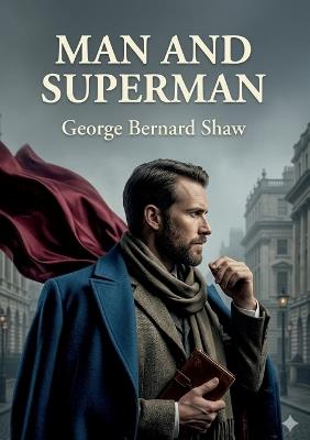 Man and Superman: by George Bernard Shaw - Bernard Shaw - cover