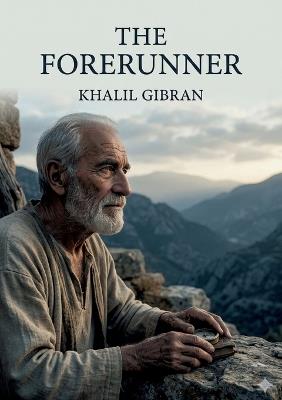 The Forerunner: by Khalil Gibran - Kahlil Gibran - cover