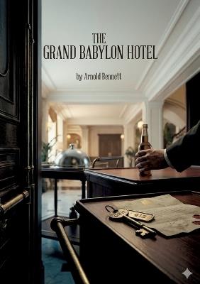 The Grand Babylon Hotel: by Arnold Bennett - Arnold Bennett - cover