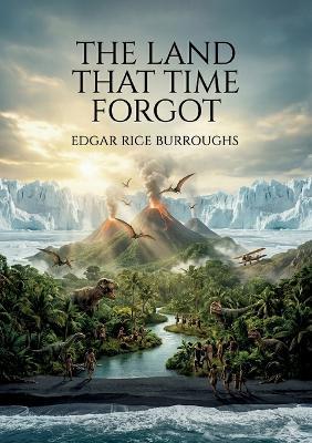 The Land That Time Forgot: by Edgar Rice Burroughs - Edgar Rice Burroughs - cover