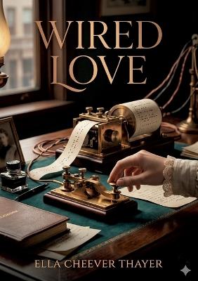 Wired Love: by Ella Cheever Thayer - Ella Cheever Thayer - cover