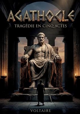 Agathocle - Tragédie en cinq actes: Une tragédie classique en cinq actes par Voltaire, explorant le pouvoir et la tyrannie à Syracuse - Voltaire - cover