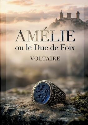 Amélie ou le Duc de Foix: Un drame en cinq actes explorant les thèmes de l'amour, du devoir et de la politique dans un contexte historique complexe. - Voltaire - cover