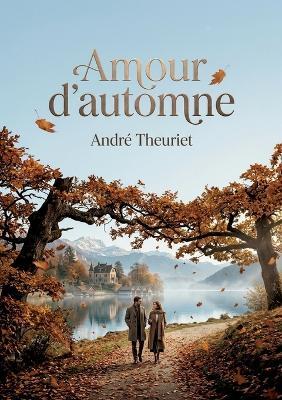 Amour d'automne: La douceur mélancolique d'une saison à travers les souvenirs et les amitiés dans un récit d'André Theuriet. - André Theuriet - cover