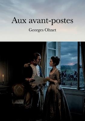 Aux avant-postes: Une comédie en un acte de Georges Ohnet, reflet des tensions et des émois à la veille d'une bataille décisive, où l'amour et le devoir s'entremêlent. - Georges Ohnet - cover
