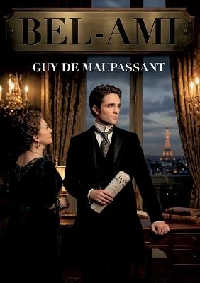 Bel-Ami: La chronique d'une ascension sociale fulgurante dans le Paris de la fin du XIXe siècle, à travers le regard cynique et ambitieux d'un jeune homme prêt à tout pour réussir - Guy de Maupassant - cover