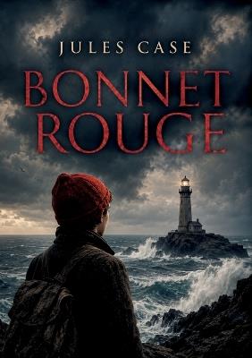 Bonnet rouge: Les tribulations d'un jeune homme idéaliste confronté aux réalités politiques et sociales de la fin du XIXe siècle, à travers le roman Bonnet rouge de Jules Case - Jules Case - cover