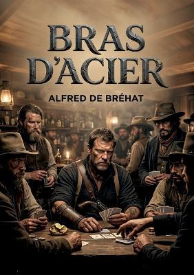 Bras d'acier: Les aventures palpitantes d'un chercheur d'or en Californie, un roman d'Alfred de Bréhat. - Alfred de Bréhat - cover