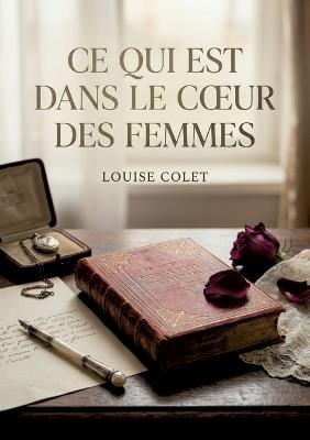 Ce qui est dans le coeur des femmes: Une exploration poétique des sentiments féminins révélant les complexités de l'amour, de la souffrance et de la résilience au XIXe siècle - Louise Colet - cover