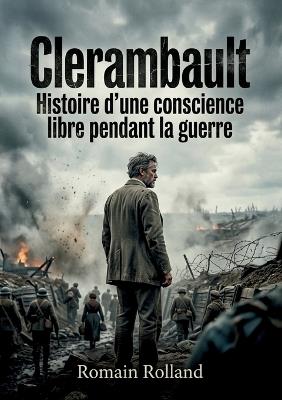 Clerambault - Histoire d'une conscience libre pendant la guerre: Une exploration poignante de l'âme individuelle face à la pression sociale et à l'absurdité de la guerre, par Romain Rolland. - Romain Rolland - cover