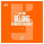 Can One Belong to Multiple Cultures ?