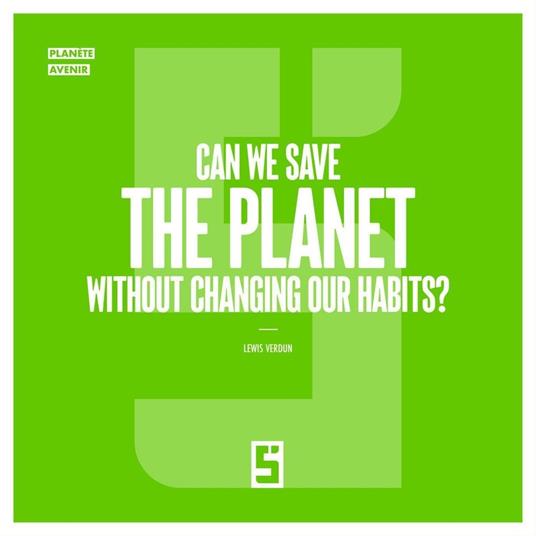 Can We Save the Planet Without Changing Our Habits ?