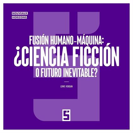 Fusión humano máquina : ¿ciencia ficción o futuro inevitable ?