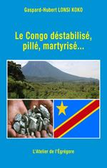 Le Congo déstabilisé, pillé, martyrisé...