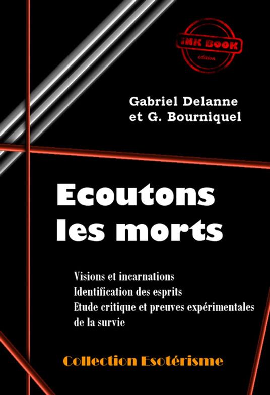 Écoutons les Morts - Visions et incarnations. Identification des esprits. Etude critique et preuves expérimentales de la survie [édition intégrale revue et mise à jour]