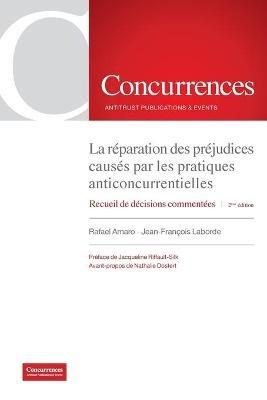 La reparation des prejudices causes par les pratiques anticoncurrentielles - 2eme edition: Recueil de decisions commentees - Rafael Amaro,Jean-Francois Laborde - cover