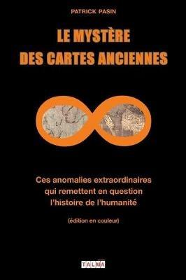Le Mystere des cartes anciennes: Ces anomalies extraordinaires qui remettent en question l'histoire de l'humanite (edition en couleur) - Patrick Pasin - cover