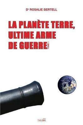 La Planete Terre, ultime arme de guerre: Tome 1 - Rosalie Bertell - cover