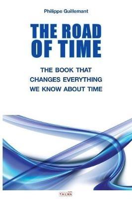 The Road of Time: The Book That Changes Everything We Know about Time - Philippe Guillemant - cover