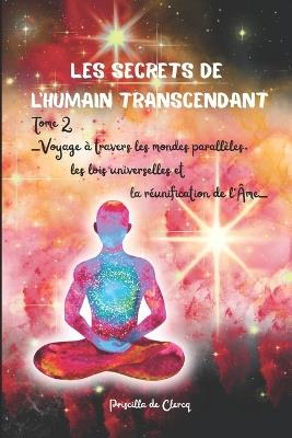 Les secrets de l'humain transcendant Tome 2: -Voyage à travers les Mondes Parallèles, les Lois Universelles et la Réunification de l'Âme- - Priscilla de Clercq - cover