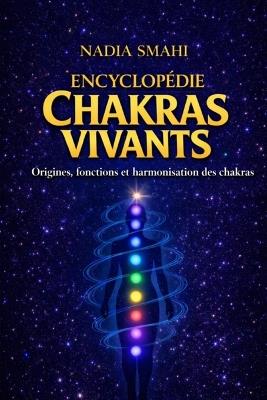 Encyclopédie des Chakras Vivants: Réactiver les portes originelles de l'être - Nadia Smahi - cover